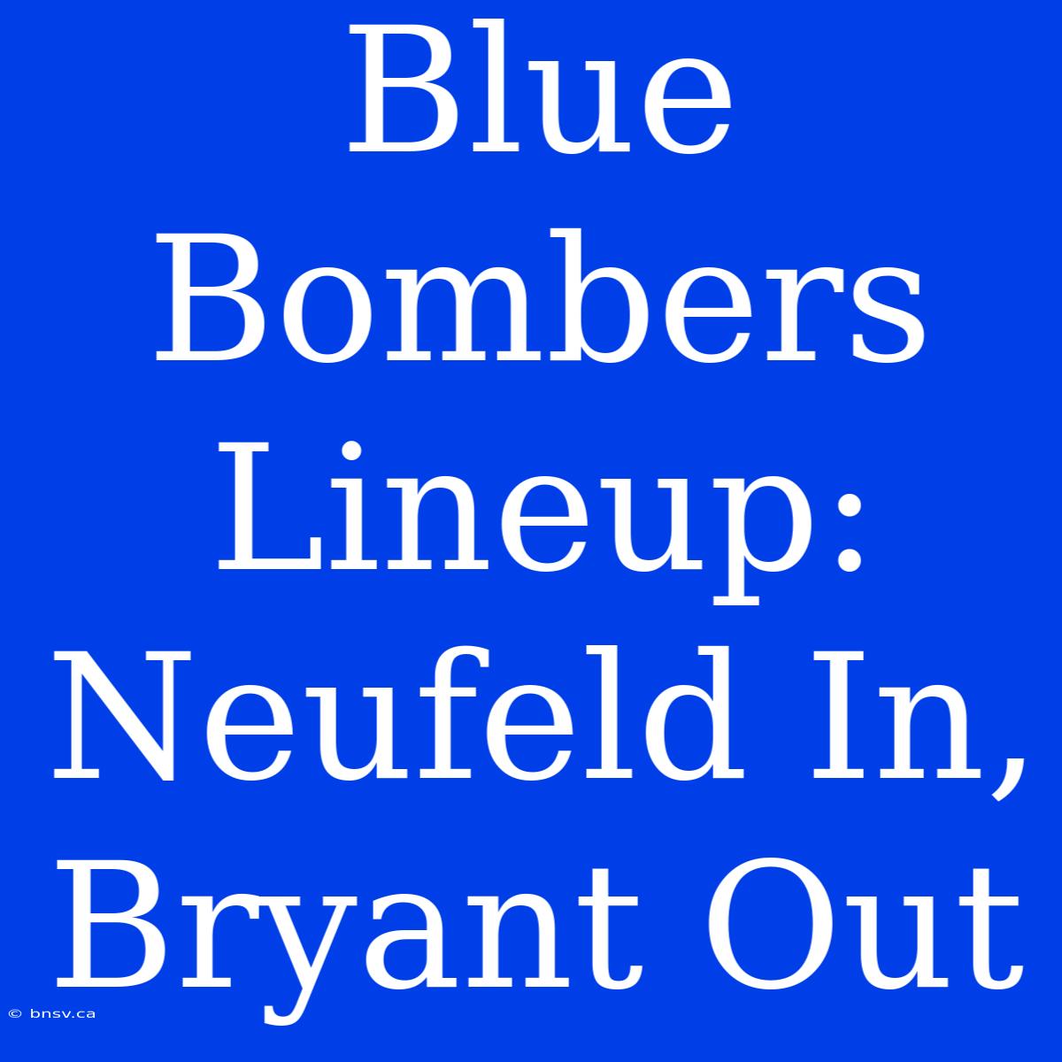 Blue Bombers Lineup: Neufeld In, Bryant Out