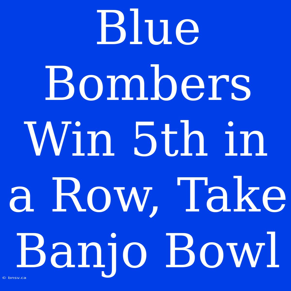 Blue Bombers Win 5th In A Row, Take Banjo Bowl