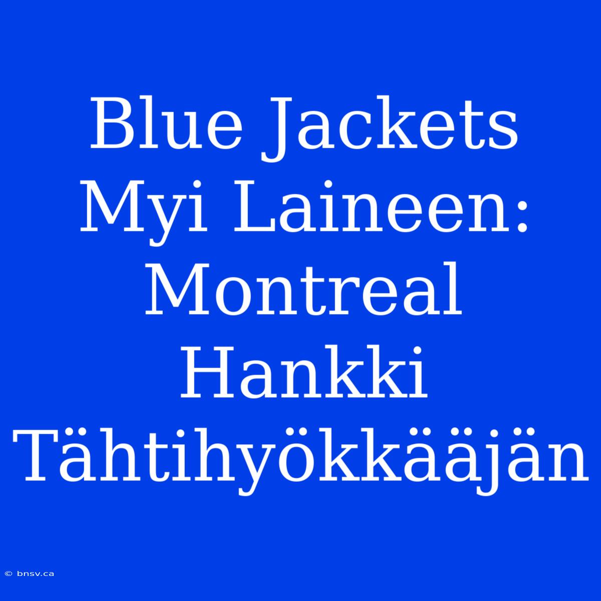 Blue Jackets Myi Laineen: Montreal Hankki Tähtihyökkääjän