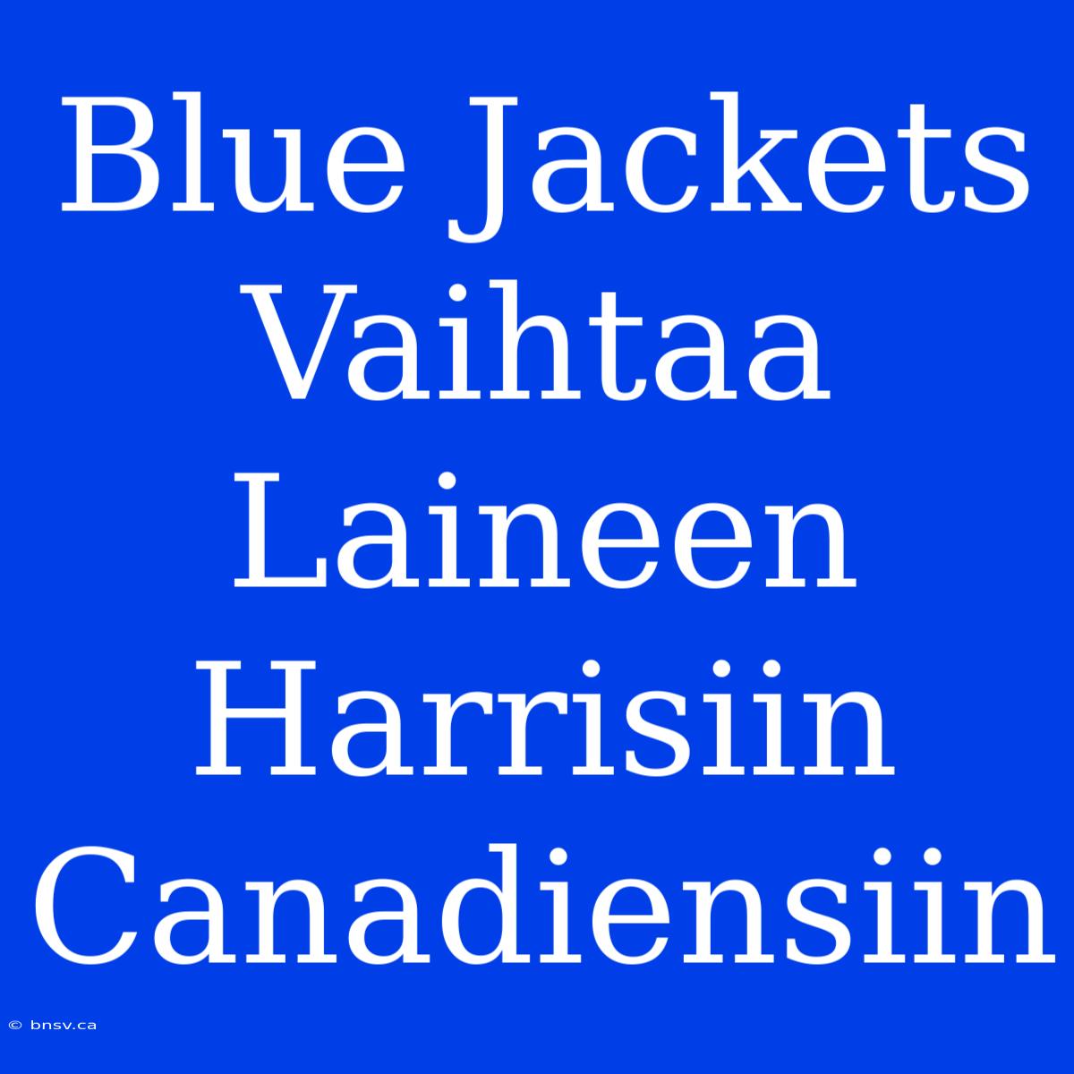 Blue Jackets Vaihtaa Laineen Harrisiin Canadiensiin