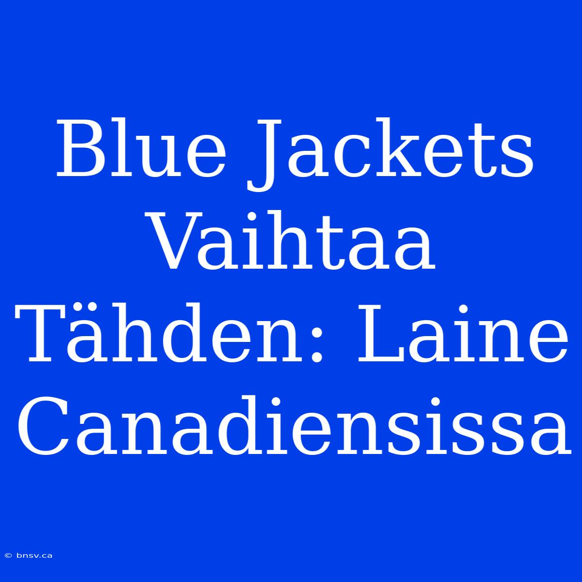 Blue Jackets Vaihtaa Tähden: Laine Canadiensissa