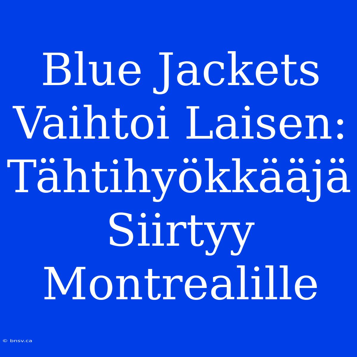 Blue Jackets Vaihtoi Laisen: Tähtihyökkääjä Siirtyy Montrealille