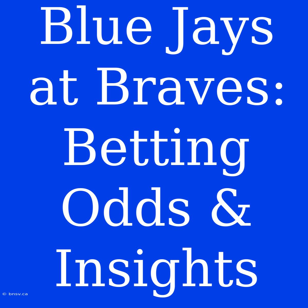 Blue Jays At Braves: Betting Odds & Insights