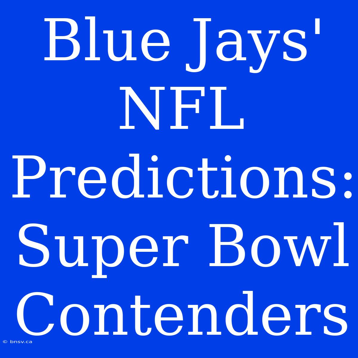 Blue Jays' NFL Predictions: Super Bowl Contenders