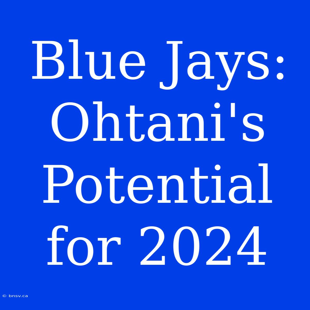 Blue Jays: Ohtani's Potential For 2024