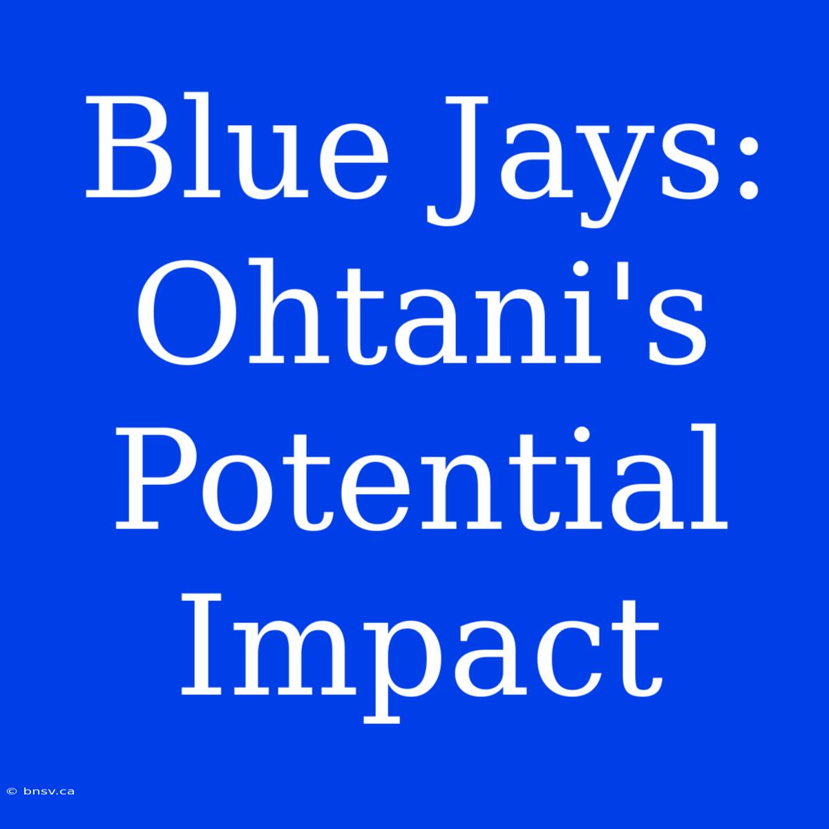 Blue Jays: Ohtani's Potential Impact