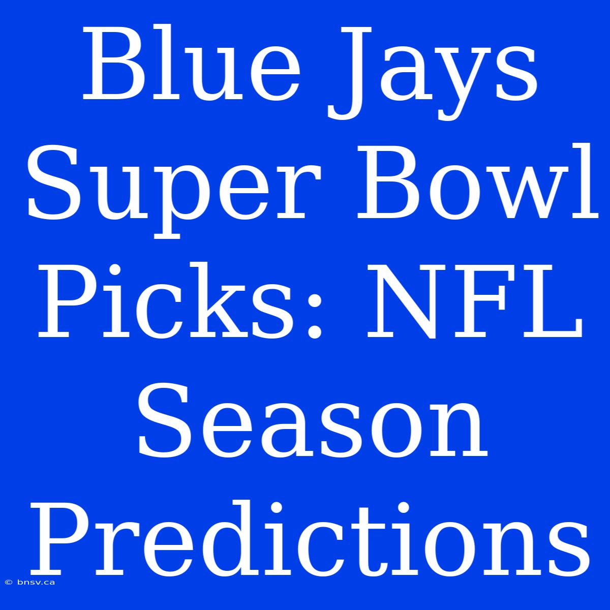 Blue Jays Super Bowl Picks: NFL Season Predictions