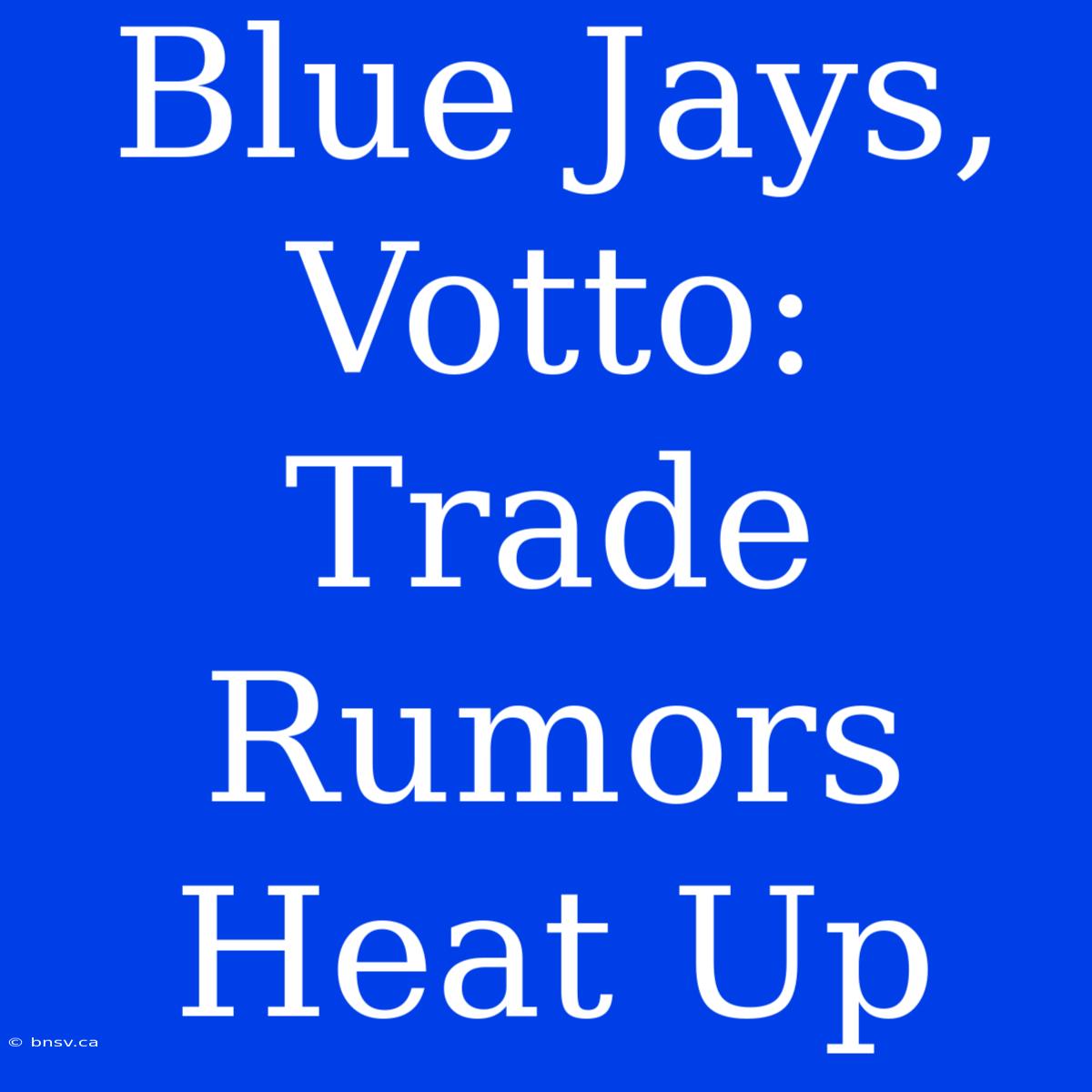 Blue Jays, Votto: Trade Rumors Heat Up