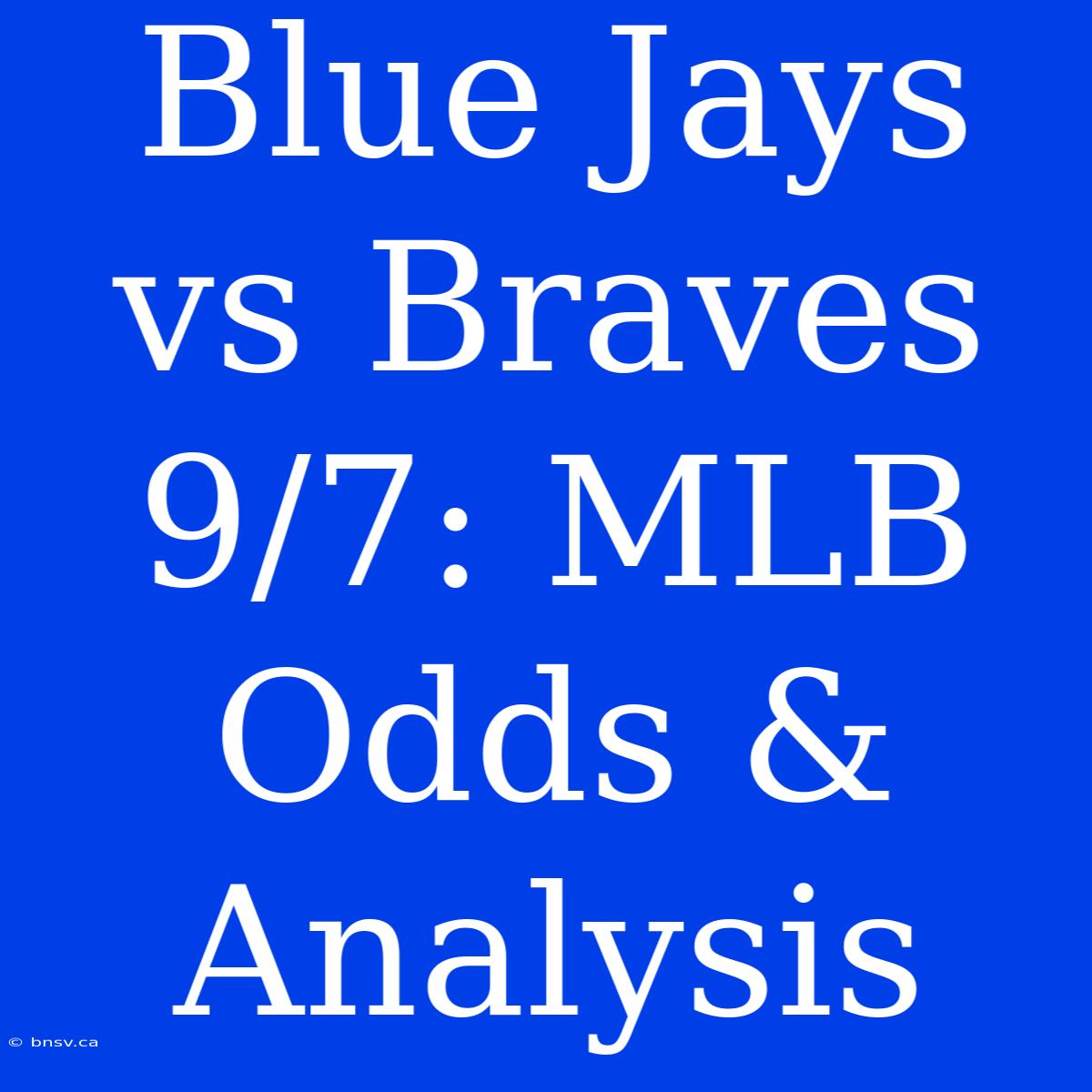 Blue Jays Vs Braves 9/7: MLB Odds & Analysis