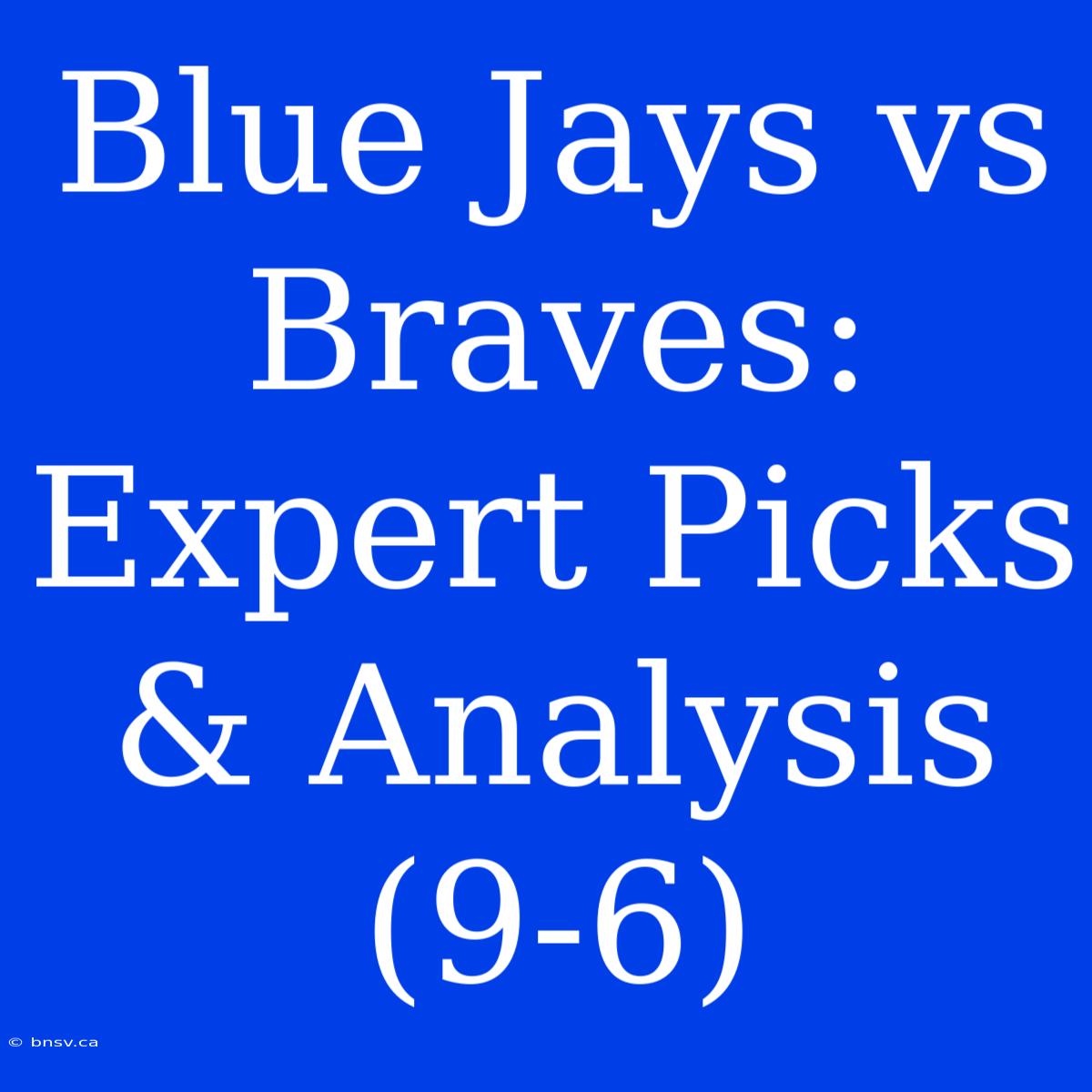 Blue Jays Vs Braves: Expert Picks & Analysis (9-6)