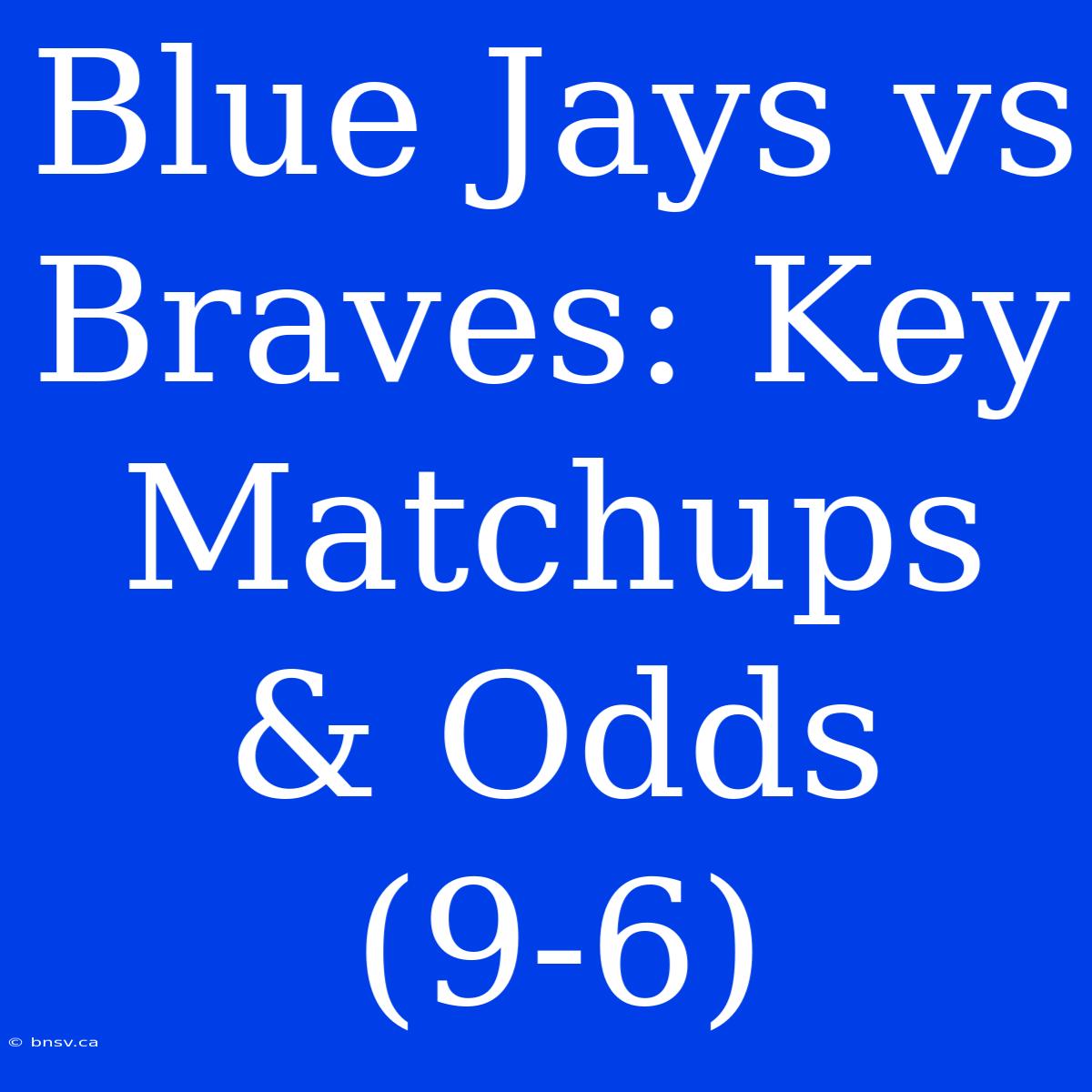 Blue Jays Vs Braves: Key Matchups & Odds (9-6)