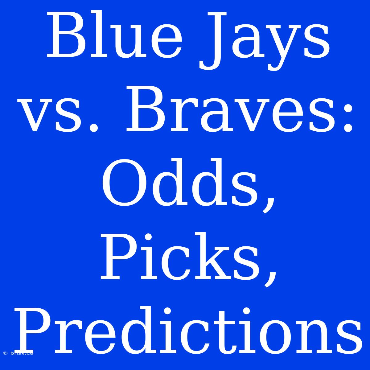 Blue Jays Vs. Braves: Odds, Picks, Predictions