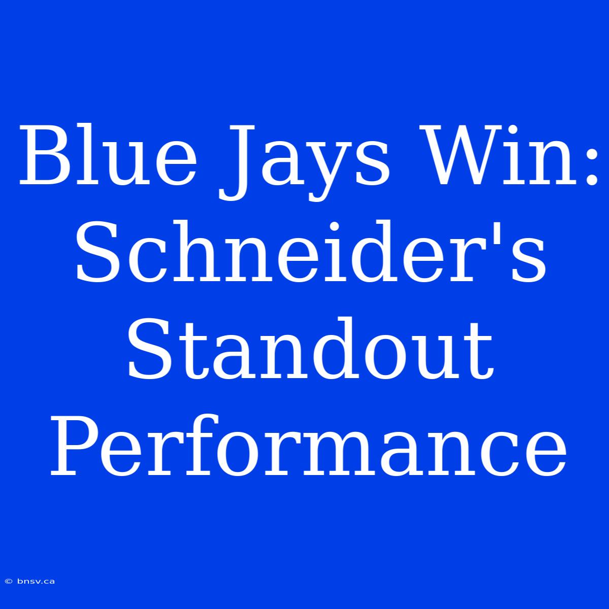 Blue Jays Win: Schneider's Standout Performance