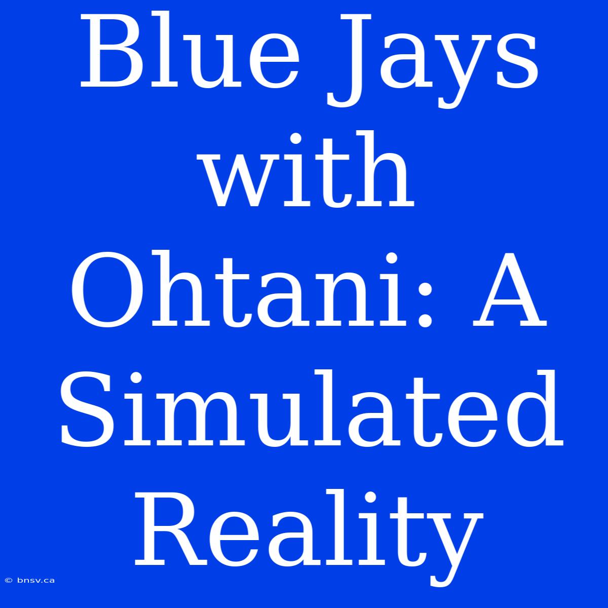 Blue Jays With Ohtani: A Simulated Reality