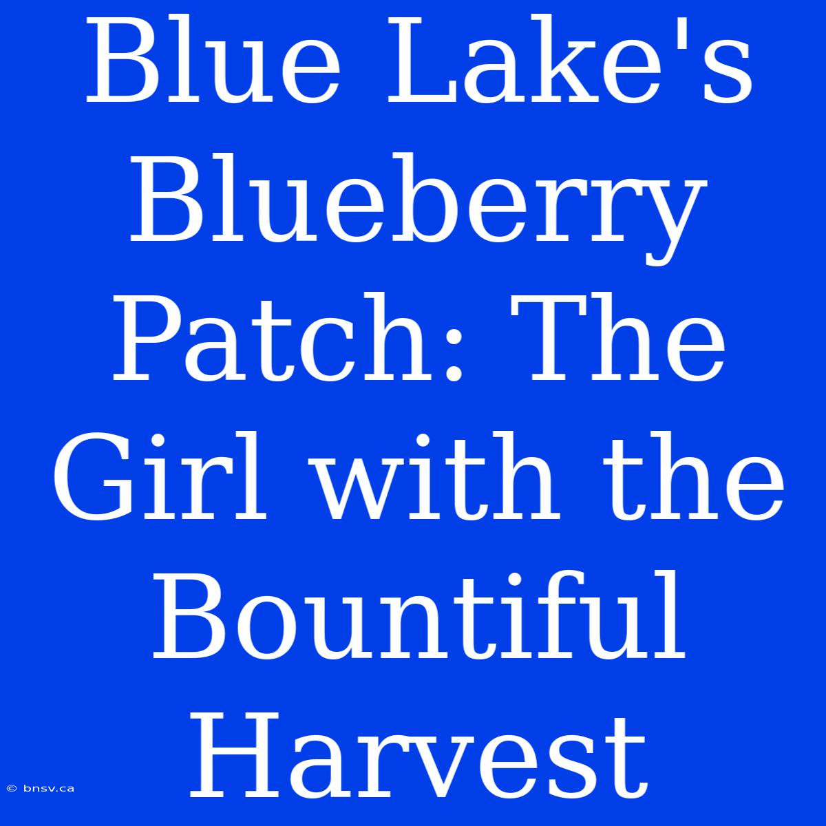 Blue Lake's Blueberry Patch: The Girl With The Bountiful Harvest