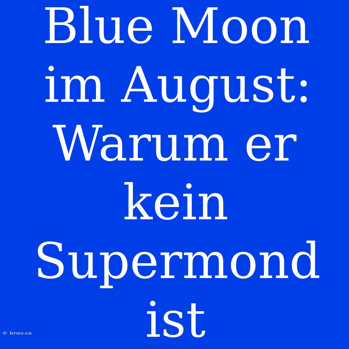 Blue Moon Im August: Warum Er Kein Supermond Ist