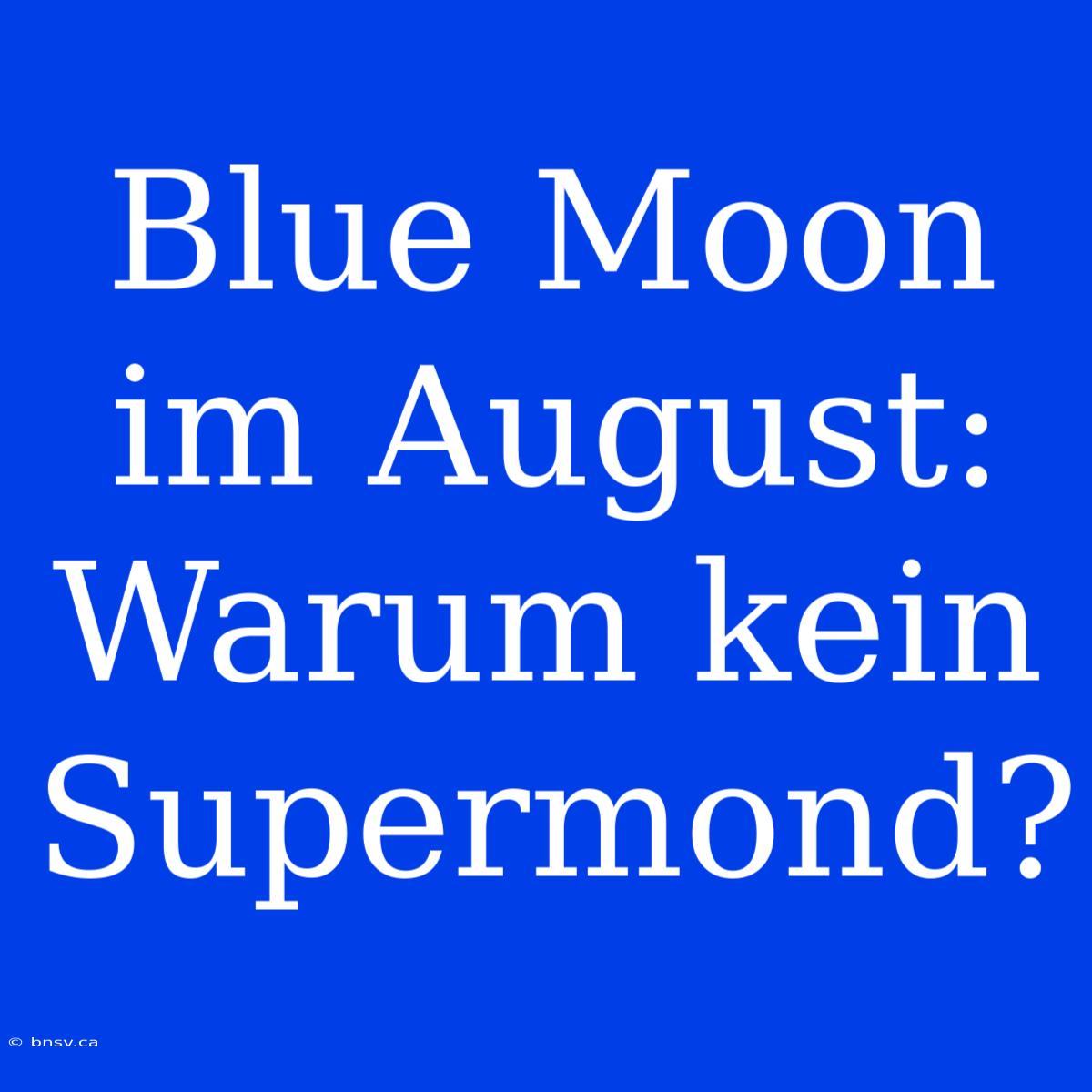 Blue Moon Im August: Warum Kein Supermond?