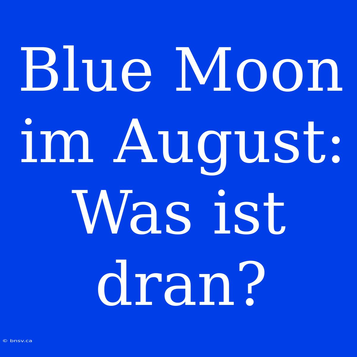 Blue Moon Im August: Was Ist Dran?