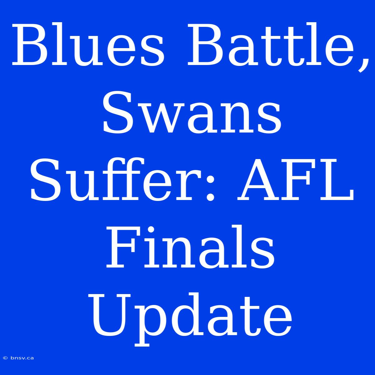 Blues Battle, Swans Suffer: AFL Finals Update