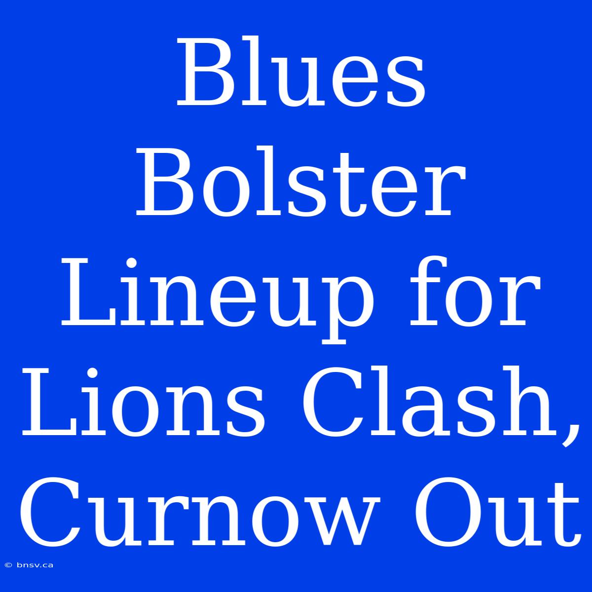 Blues Bolster Lineup For Lions Clash, Curnow Out