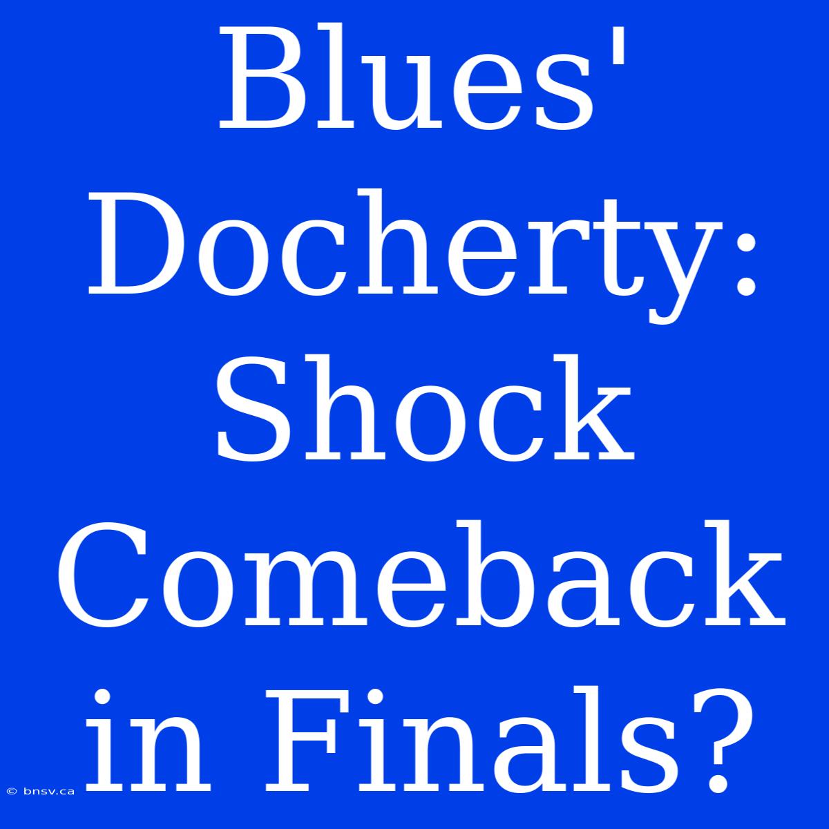 Blues' Docherty: Shock Comeback In Finals?