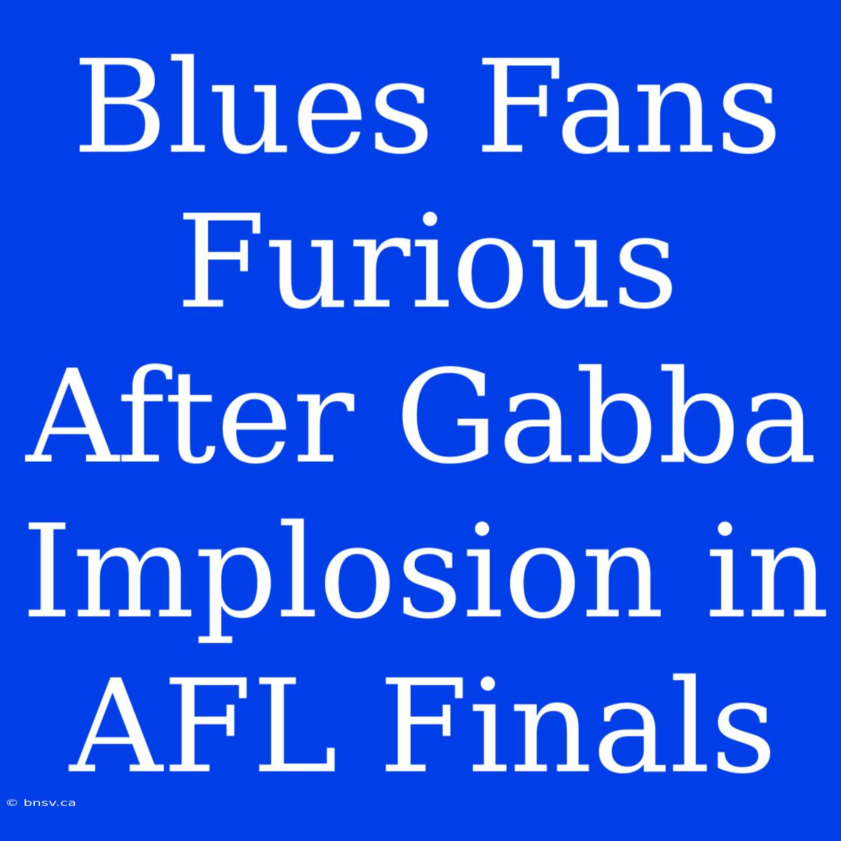 Blues Fans Furious After Gabba Implosion In AFL Finals