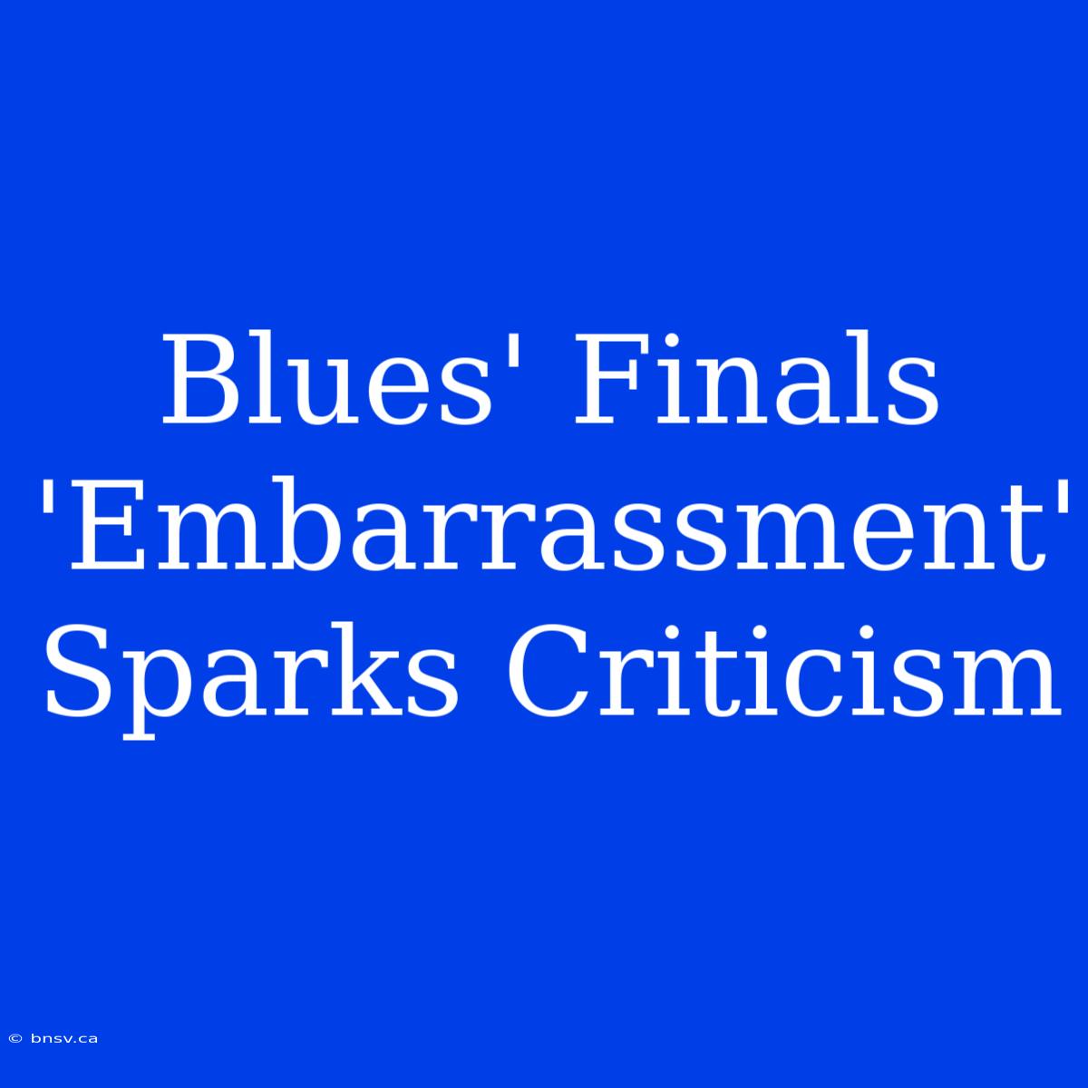 Blues' Finals 'Embarrassment' Sparks Criticism