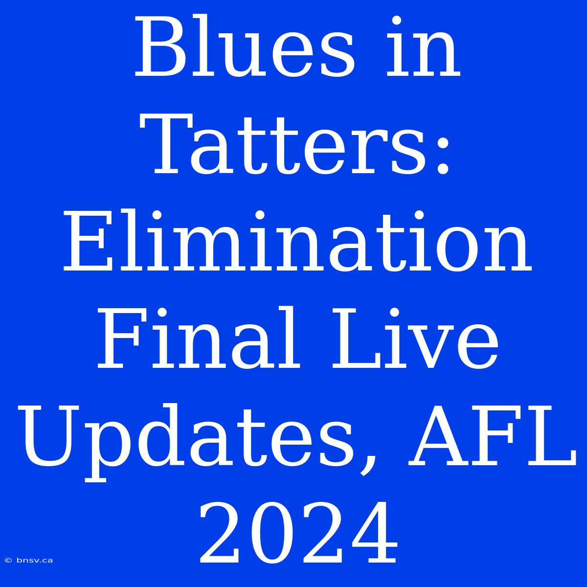 Blues In Tatters: Elimination Final Live Updates, AFL 2024