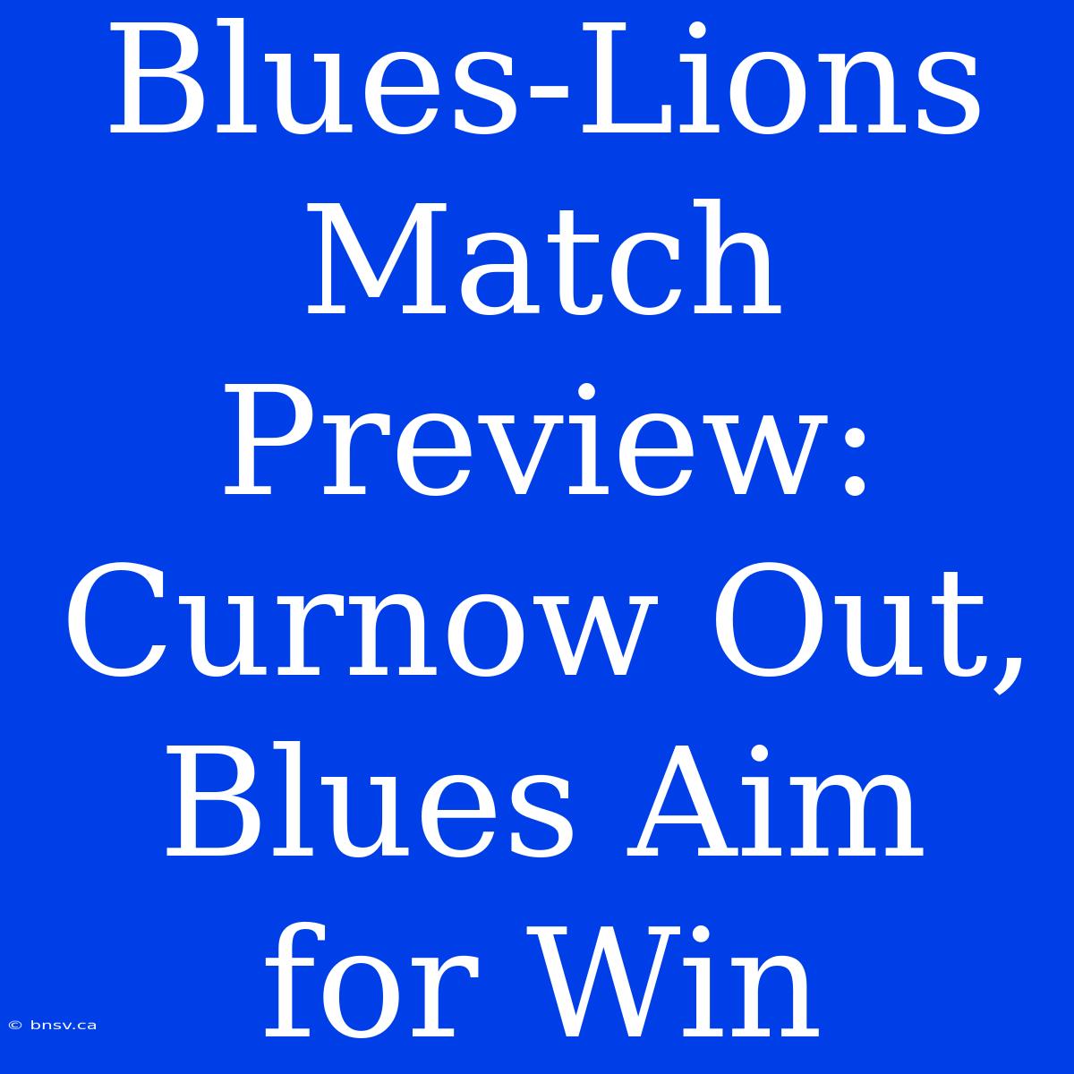 Blues-Lions Match Preview: Curnow Out, Blues Aim For Win