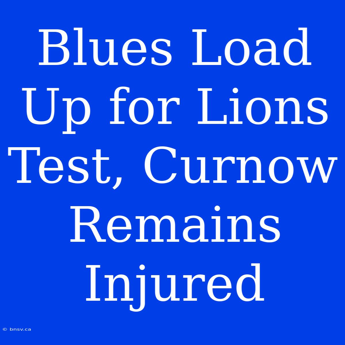 Blues Load Up For Lions Test, Curnow Remains Injured