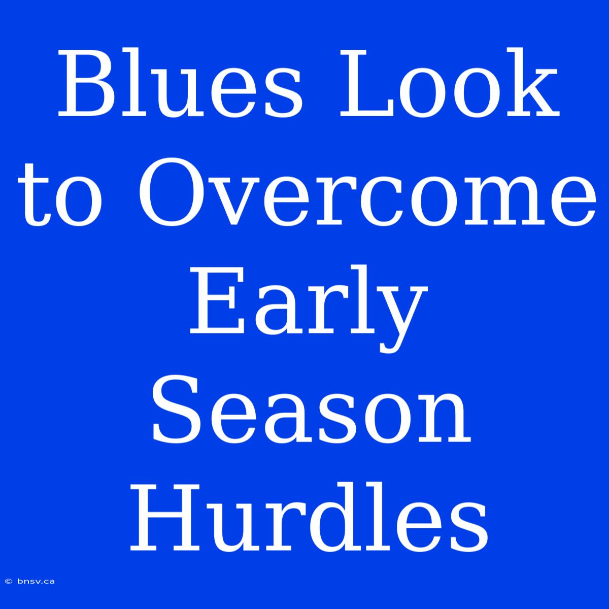 Blues Look To Overcome Early Season Hurdles