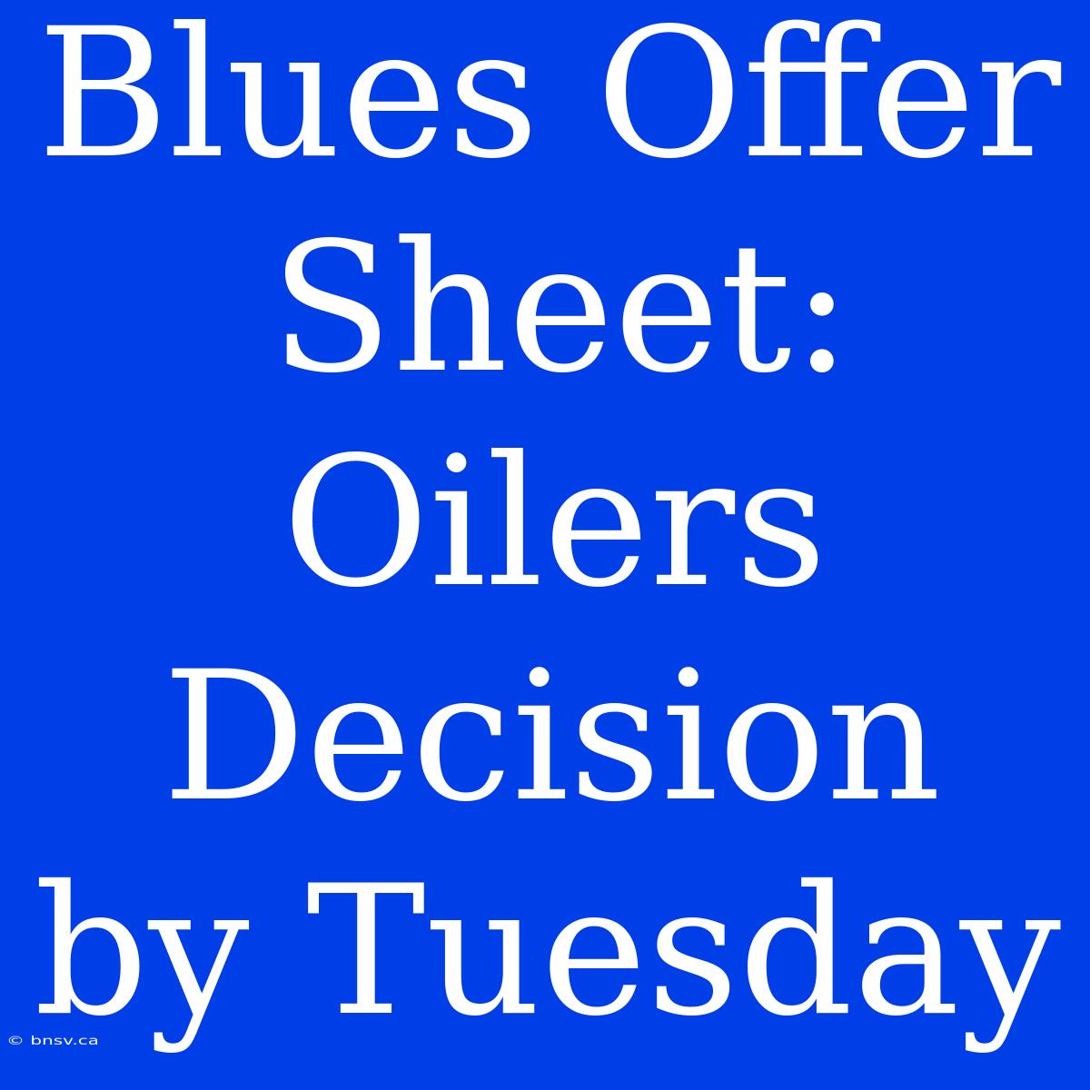 Blues Offer Sheet: Oilers Decision By Tuesday