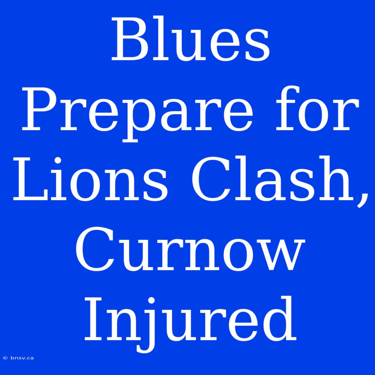 Blues Prepare For Lions Clash, Curnow Injured