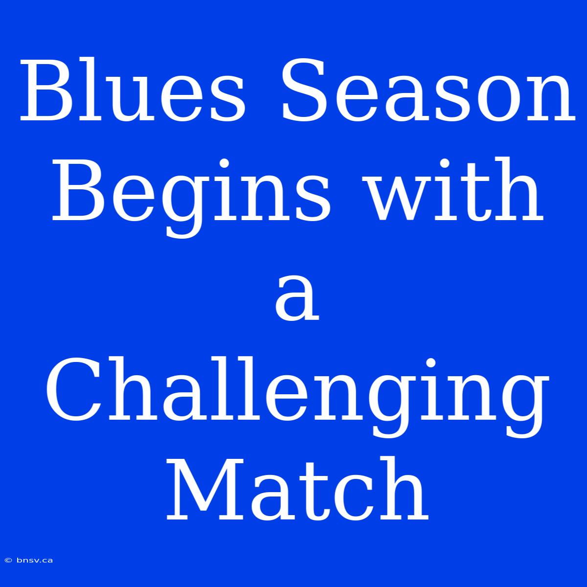 Blues Season Begins With A Challenging Match