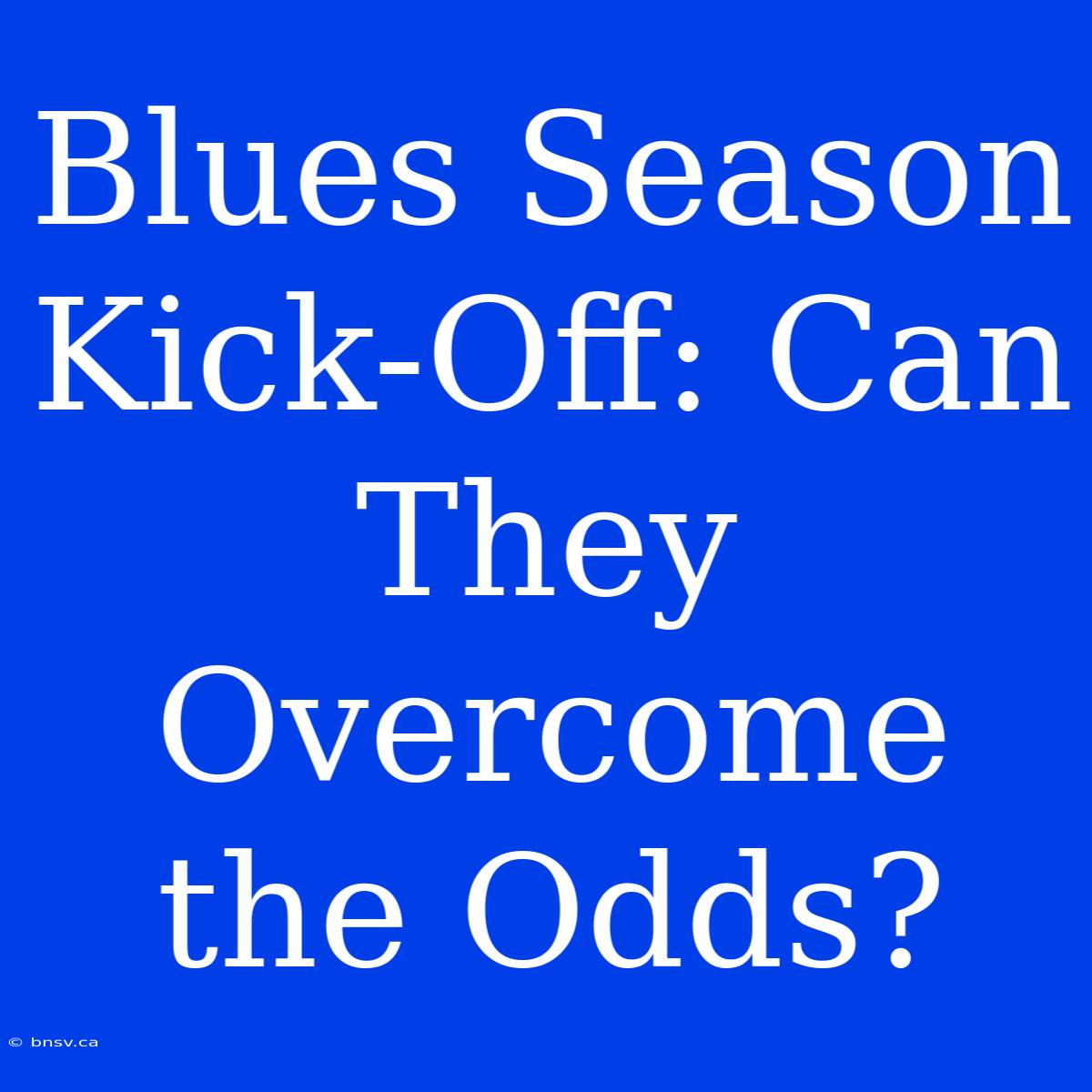 Blues Season Kick-Off: Can They Overcome The Odds?