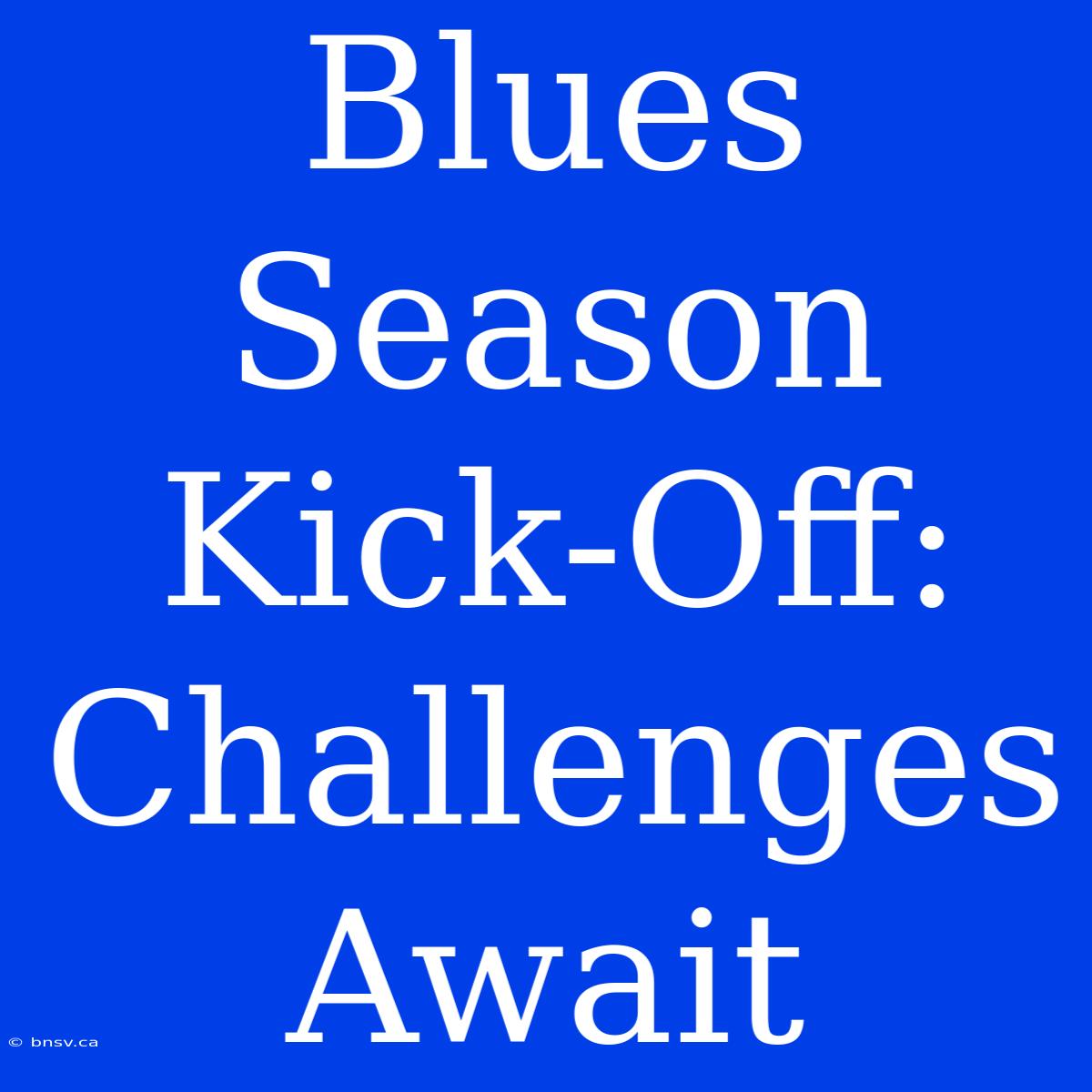 Blues Season Kick-Off: Challenges Await