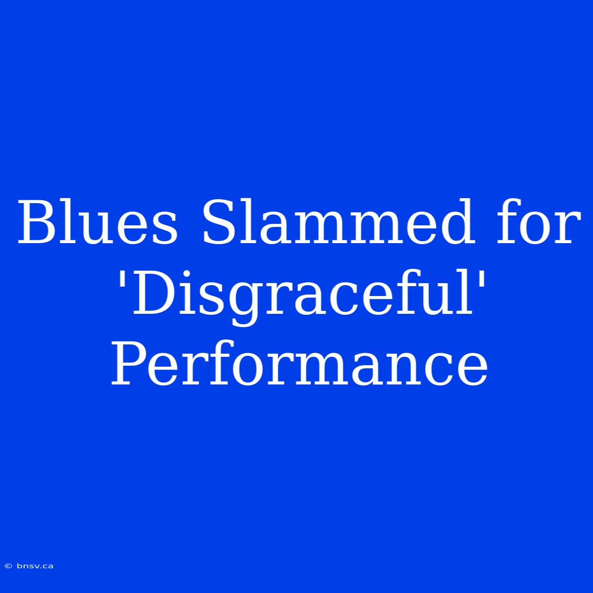 Blues Slammed For 'Disgraceful' Performance