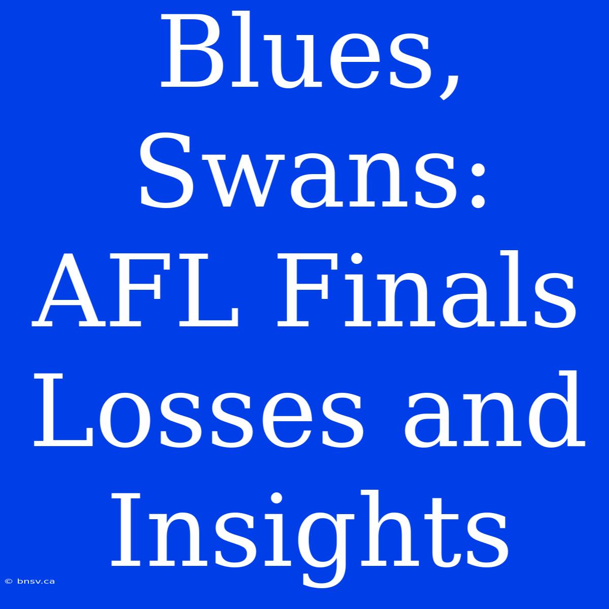 Blues, Swans: AFL Finals Losses And Insights