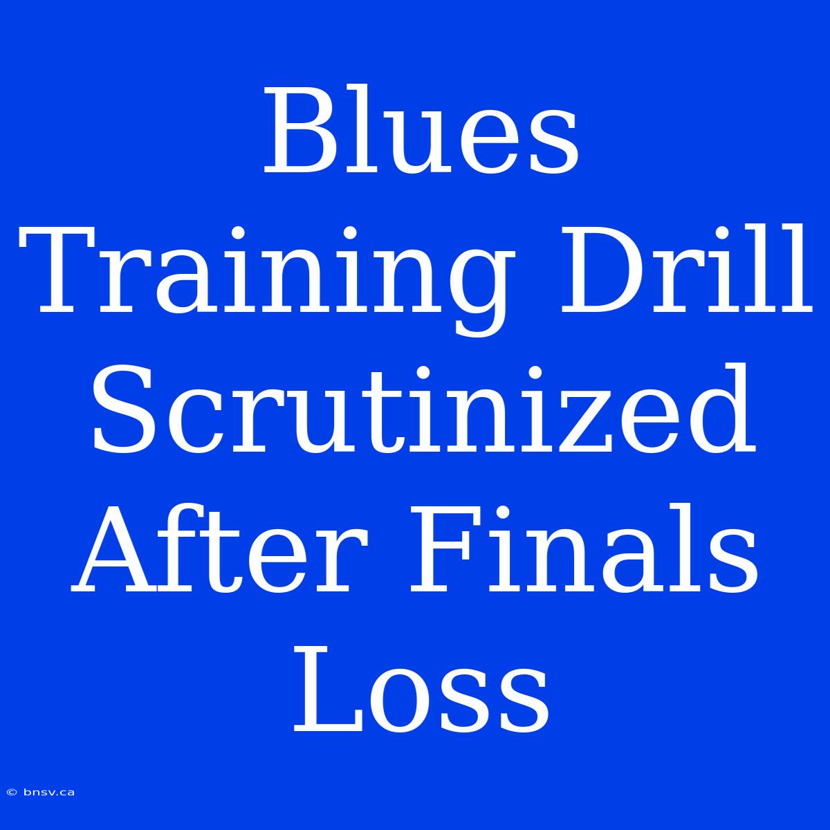 Blues Training Drill Scrutinized After Finals Loss