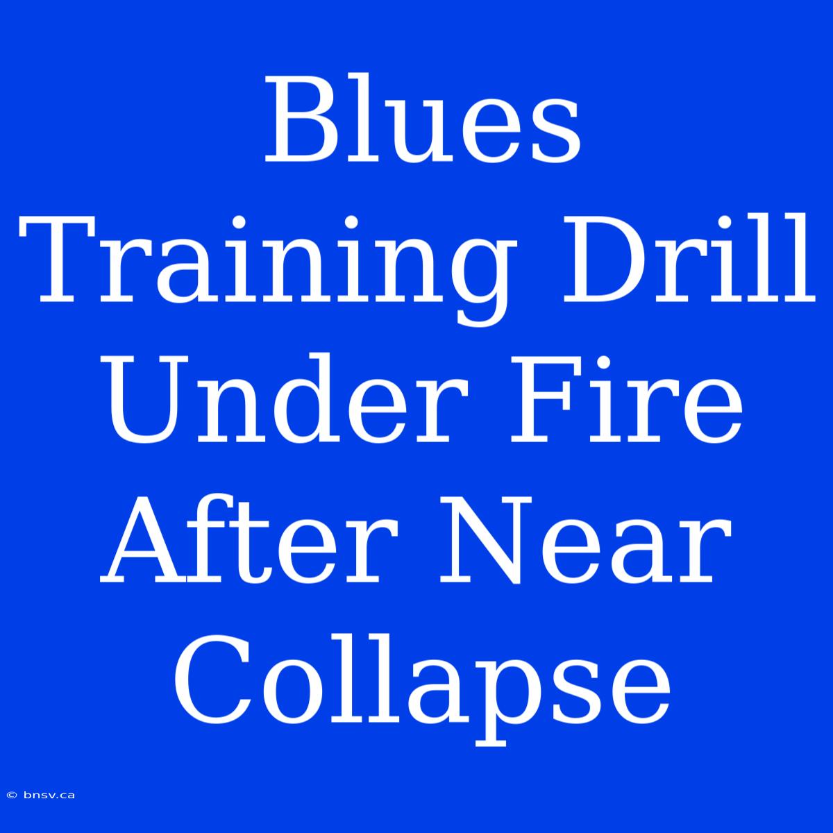 Blues Training Drill Under Fire After Near Collapse