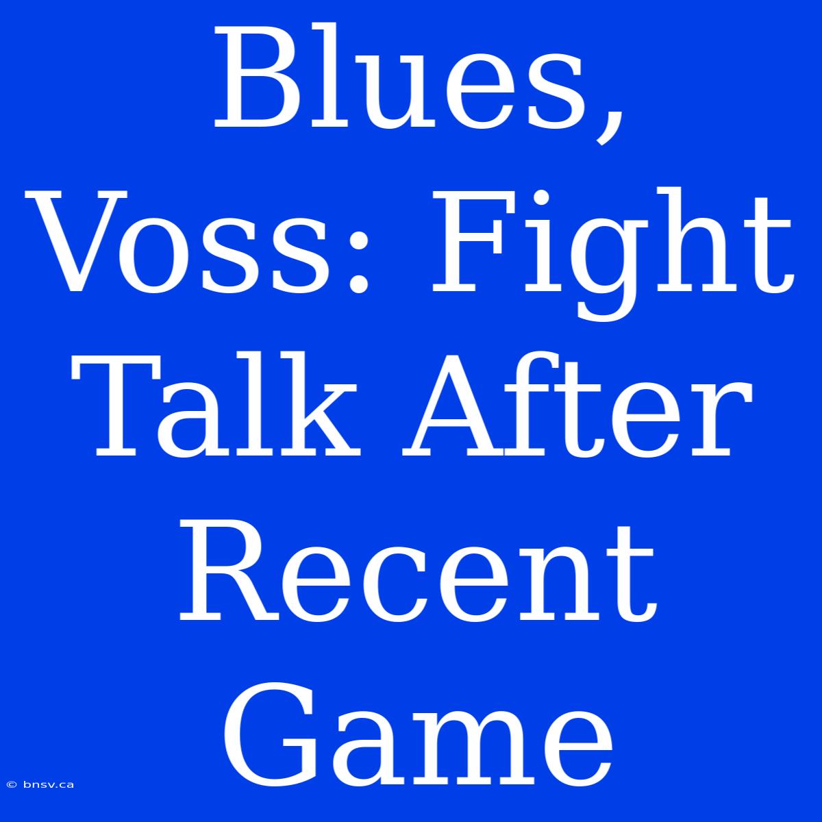 Blues, Voss: Fight Talk After Recent Game