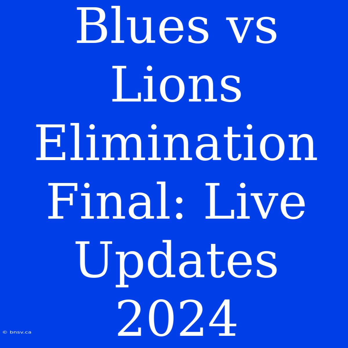 Blues Vs Lions Elimination Final: Live Updates 2024