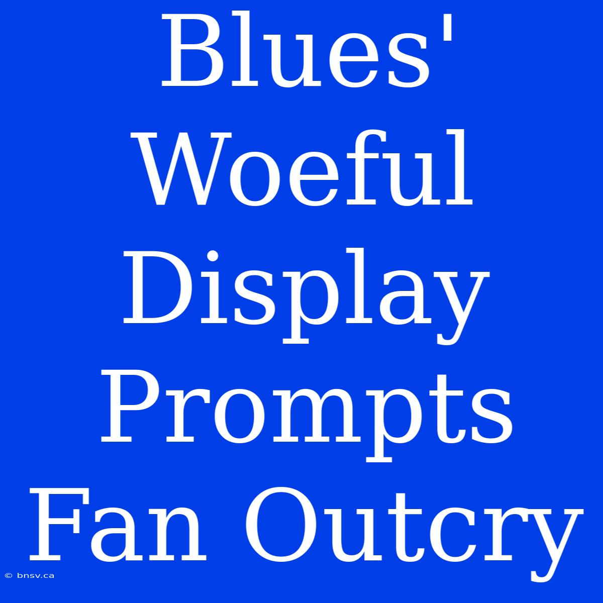 Blues' Woeful Display Prompts Fan Outcry