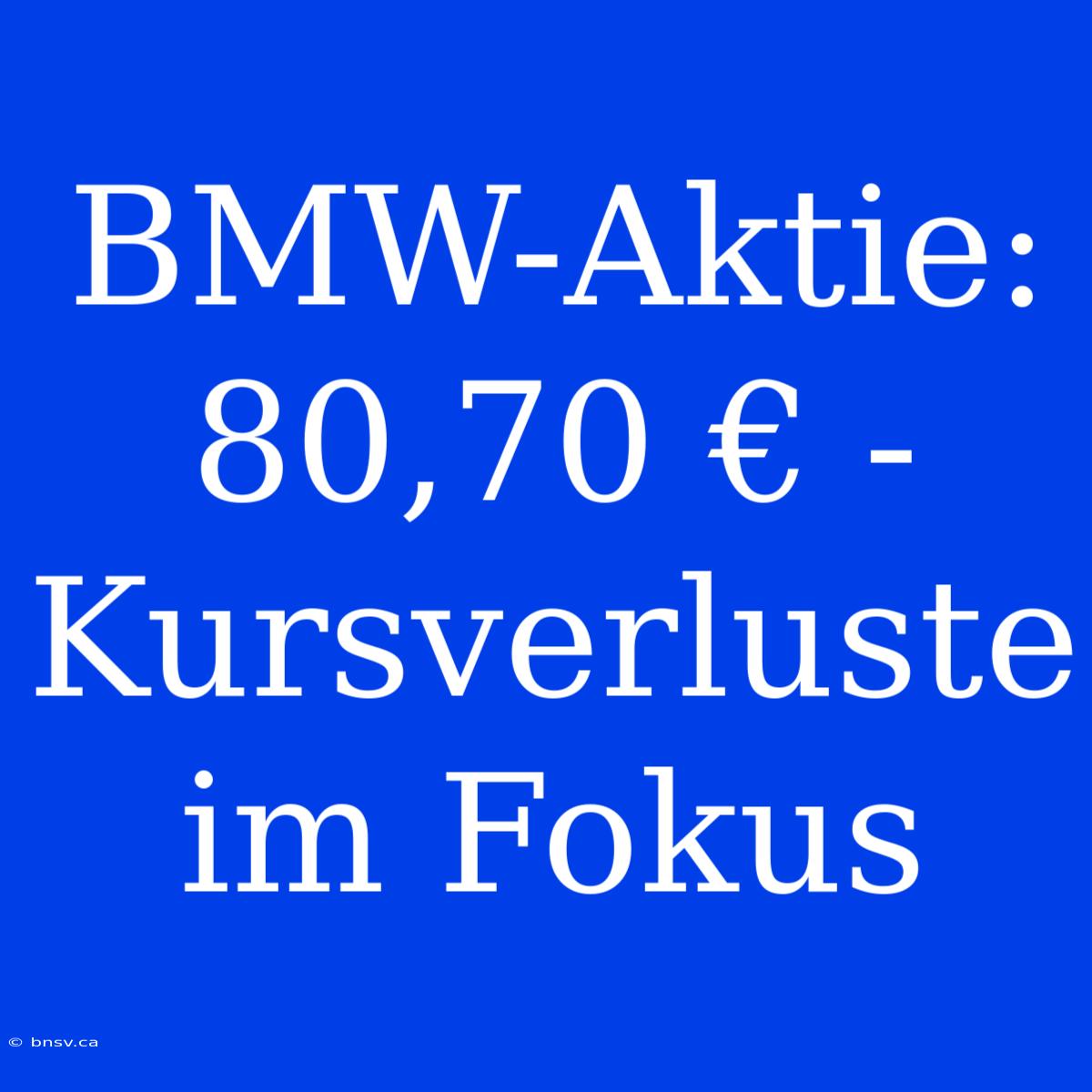 BMW-Aktie: 80,70 € - Kursverluste Im Fokus