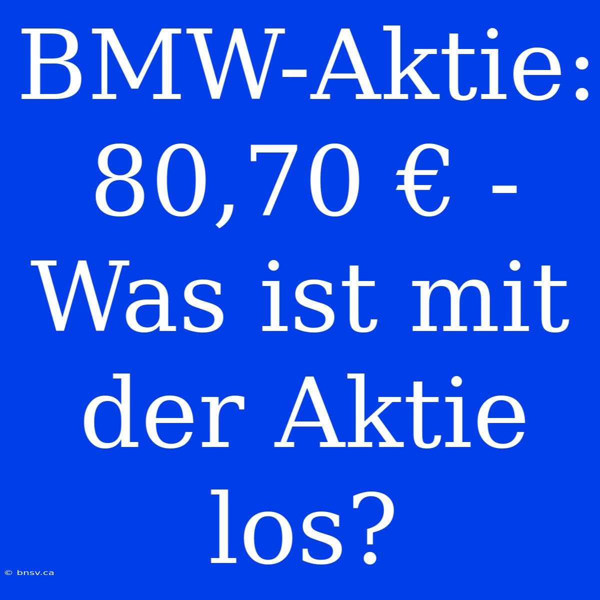 BMW-Aktie: 80,70 € - Was Ist Mit Der Aktie Los?