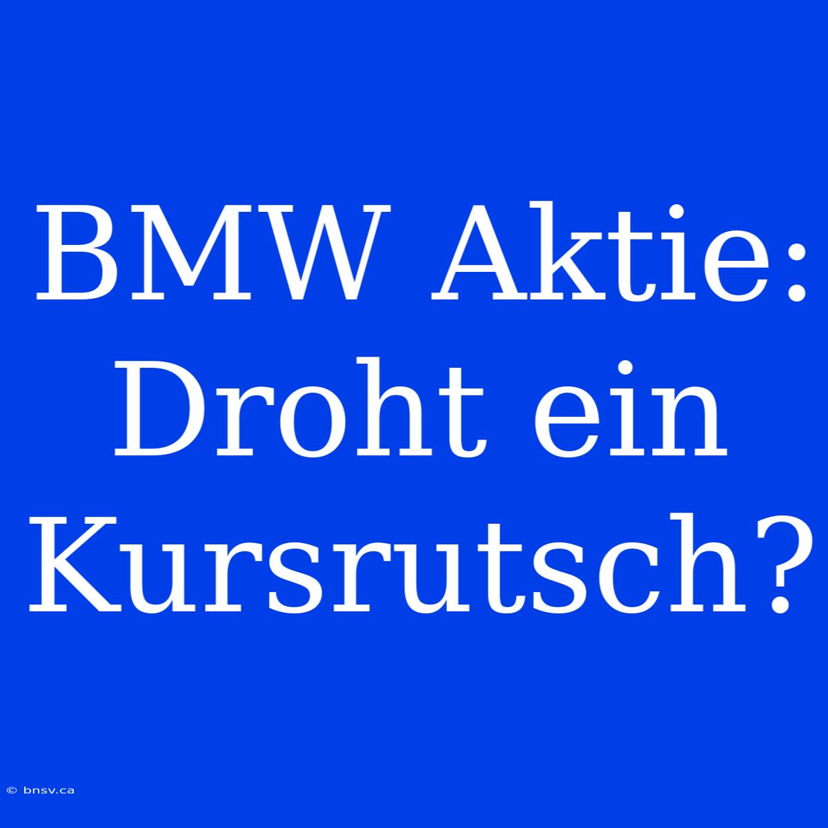 BMW Aktie:  Droht Ein Kursrutsch?