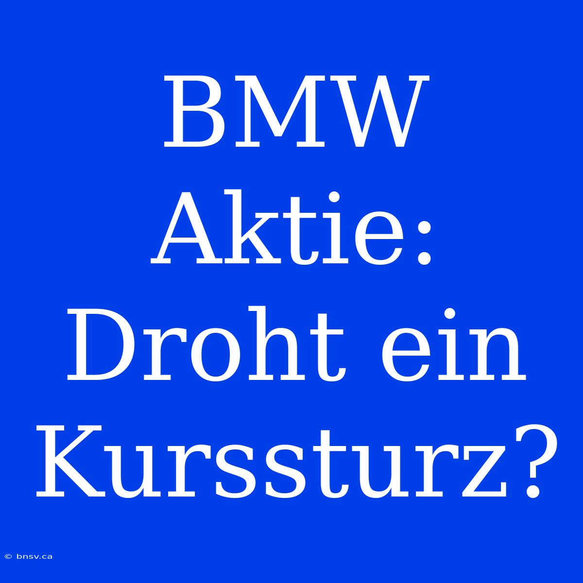 BMW Aktie: Droht Ein Kurssturz?