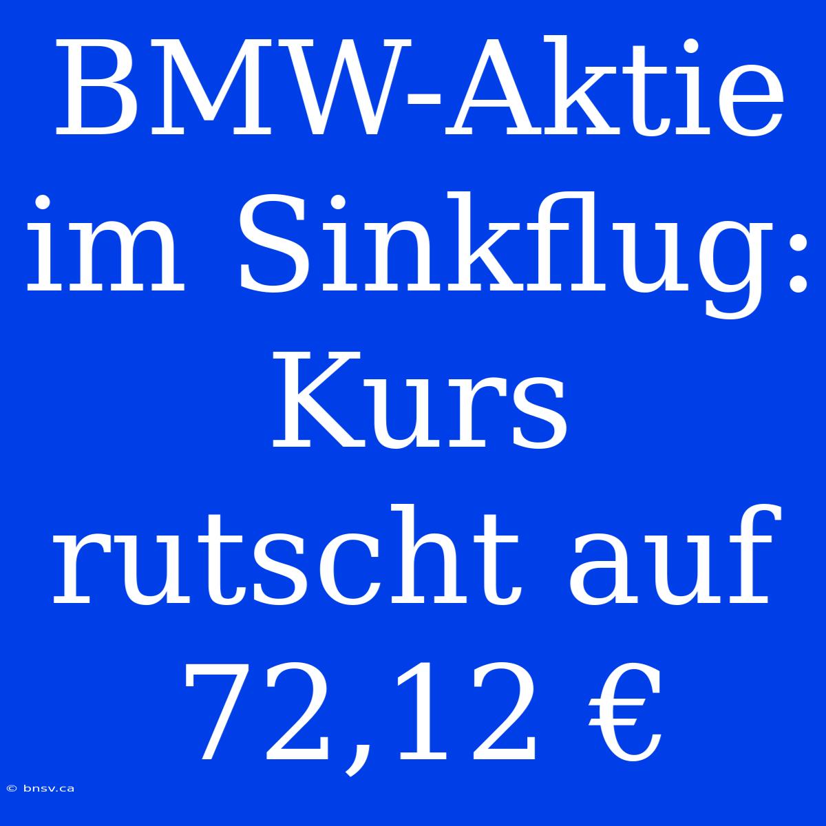 BMW-Aktie Im Sinkflug: Kurs Rutscht Auf 72,12 €