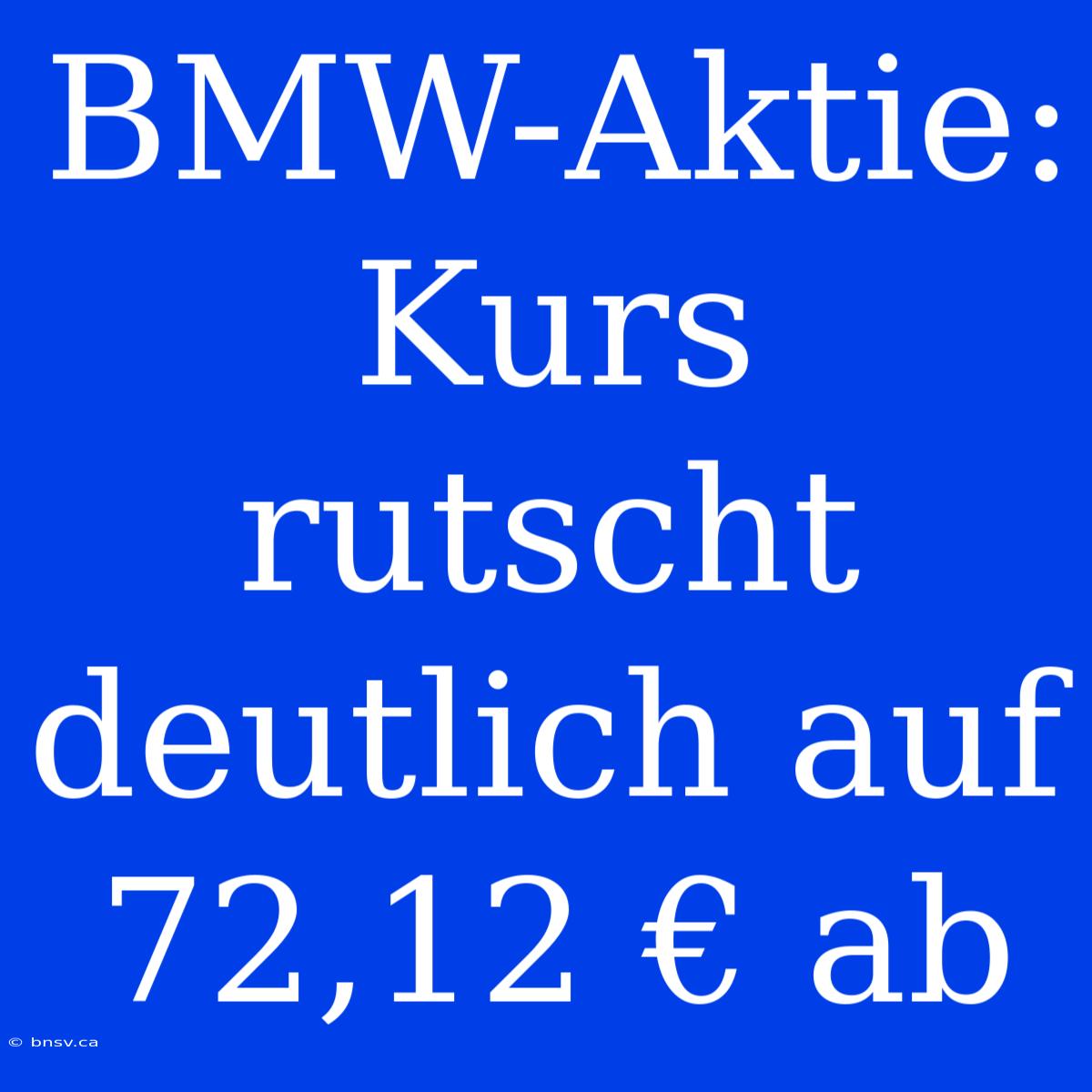 BMW-Aktie: Kurs Rutscht Deutlich Auf 72,12 € Ab