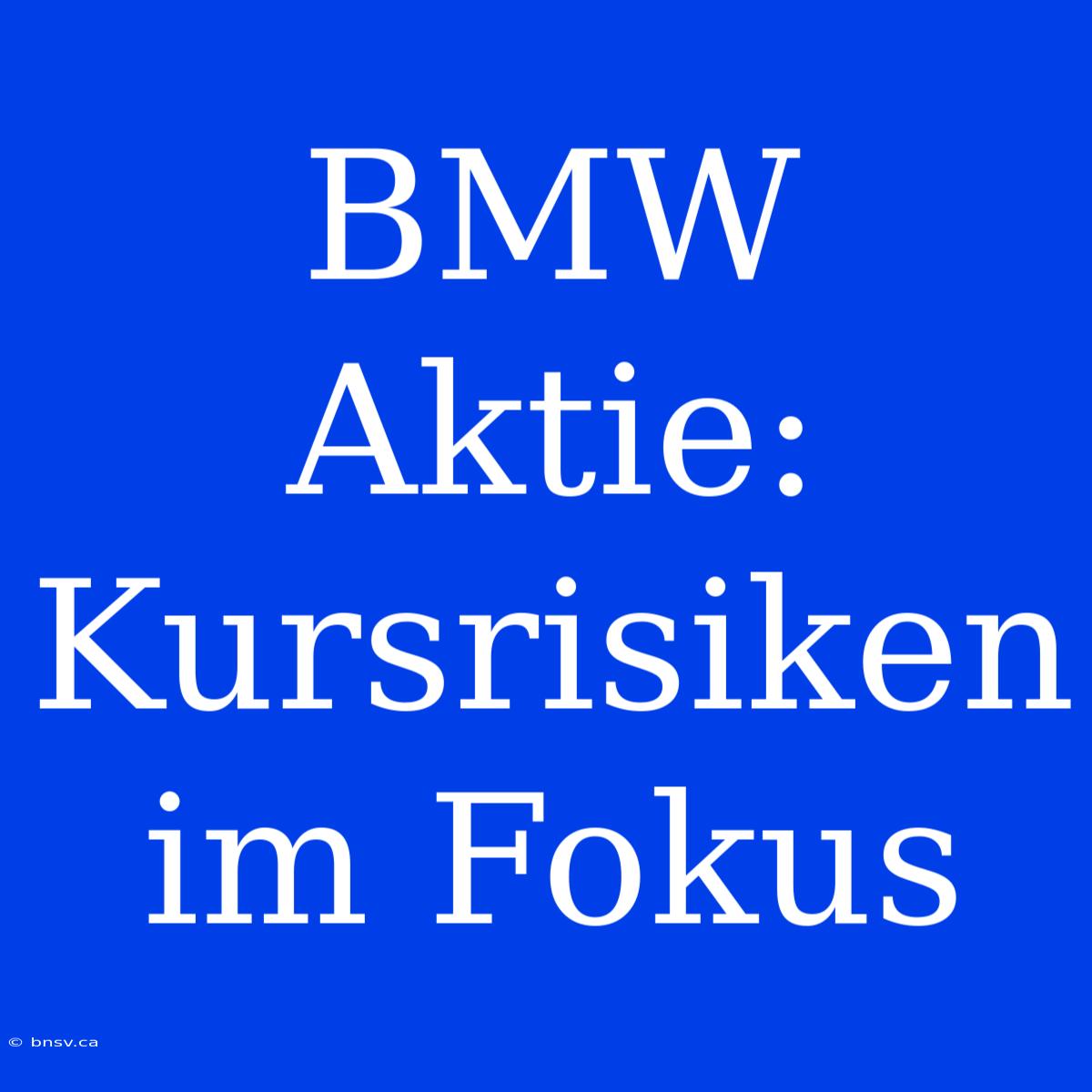 BMW Aktie:  Kursrisiken Im Fokus